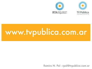www.tvpublica.com.ar


         Ramiro N. Pol - rpol@tvpublica.com.ar
 