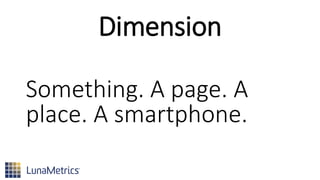 Dimension
Something. A page. A
place. A smartphone.
 