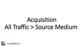 Acquisition
All Traffic > Source Medium
 