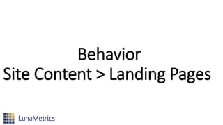 Behavior
Site Content > Landing Pages
 