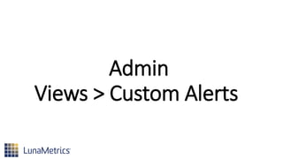Admin
Views > Custom Alerts
 
