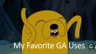 My Favorite GA Uses
 