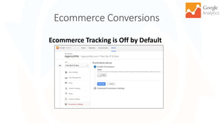 Ecommerce Conversions
27
Ecommerce Tracking is Off by Default
 