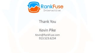58
Thank You
Kevin Pike
Kevin@RankFuse.com
913.523.6234
 