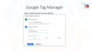Google Tag Manager
7
Step 2: Setup Container For Your Website
 