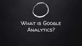 What is Google
Analytics?
 