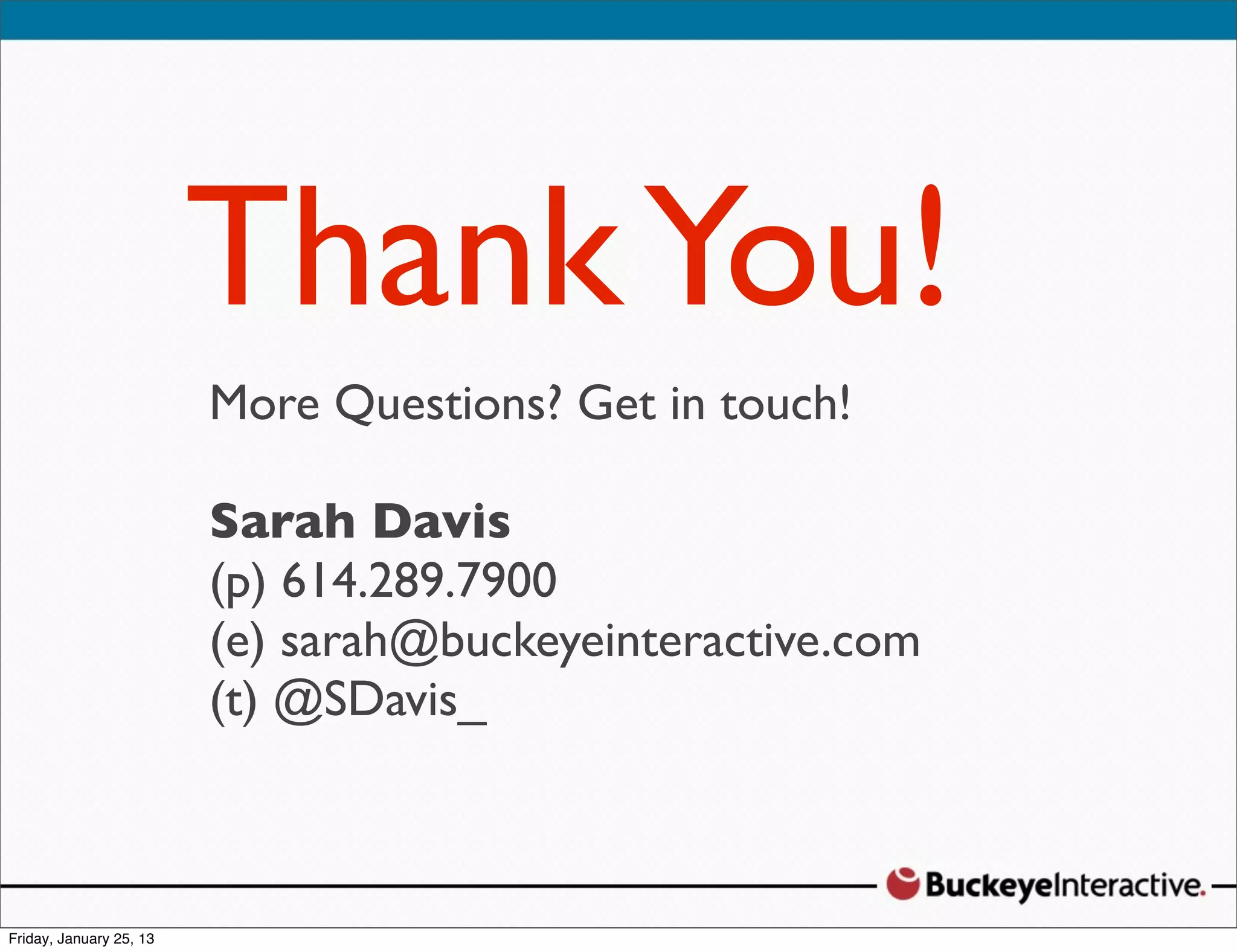 Thank You!
More Questions? Get in touch!

Sarah Davis
(p) 614.289.7900
(e) sarah@buckeyeinteractive.com
(t) @SDavis_
 