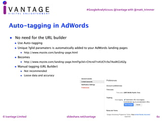 #GoogleAnalytics101	@ivantage	with	@matt_trimmer
60
Auto-tagging in AdWords
• No need for the URL builder
• Use Auto-taggi...