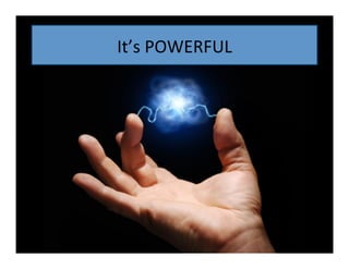 It’s	
  POWERFUL	
  

 
