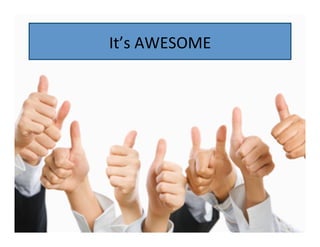 It’s	
  AWESOME	
  

 