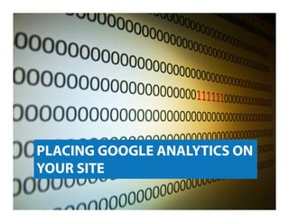 PLACING GOOGLE ANALYTICS ON
YOUR SITE

 