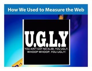 How We Used to Measure the Web

Jeﬀ	
  Sauer	
  |	
  @jeﬀaly9cs	
  |	
  Google	
  Analy9cs	
  101	
  

 