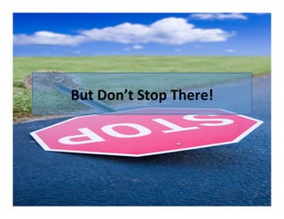 But	
  Don’t	
  Stop	
  There!	
  

 