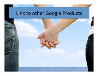 Link	
  to	
  other	
  Google	
  Products	
  

 