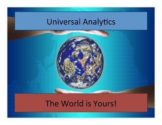 Universal	
  Analy9cs	
  

The	
  World	
  is	
  Yours!	
  

 