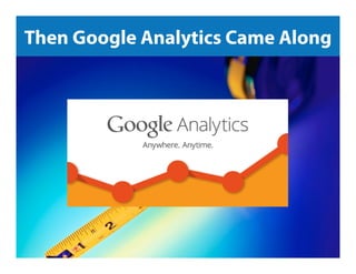 Then Google Analytics Came Along

Jeﬀ	
  Sauer	
  |	
  @jeﬀaly9cs	
  |	
  Google	
  Analy9cs	
  101	
  

 