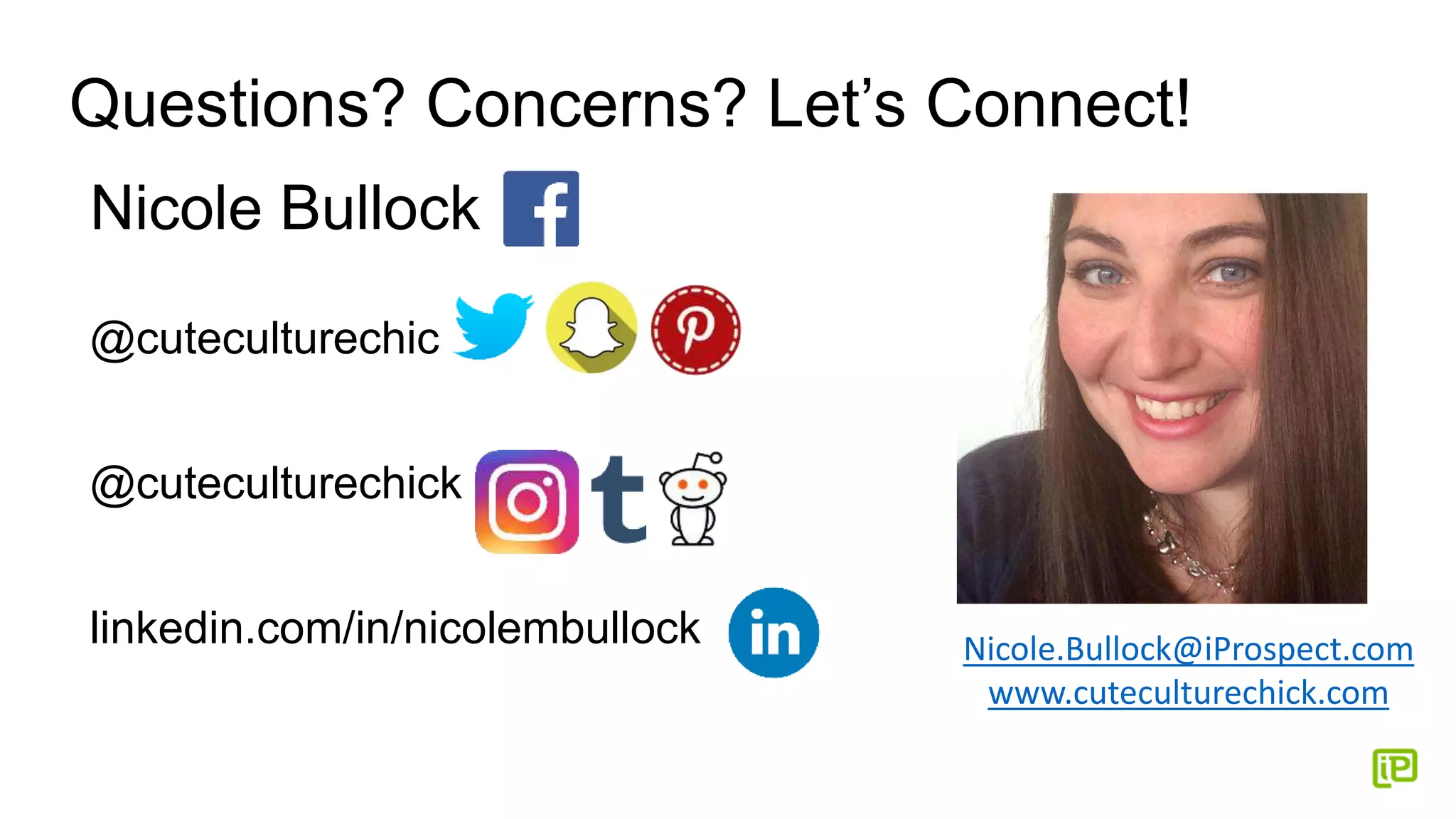 Questions? Concerns? Let’s Connect!
Nicole Bullock
@cuteculturechic
@cuteculturechick
linkedin.com/in/nicolembullock Nicole.Bullock@iProspect.com
www.cuteculturechick.com
 
