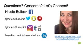 Questions? Concerns? Let’s Connect!
Nicole Bullock
@cuteculturechic
@cuteculturechick
linkedin.com/in/nicolembullock Nicol...