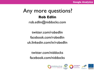 Any more questions? Rob Edlin [email_address] twitter.com/robedlin facebook.com/robedlin uk.linkedin.com/in/robedlin twitter.com/niddocks facebook.com/niddocks 