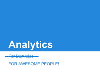 Analytics
For Dummies
FOR AWESOME PEOPLE!
 