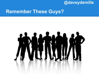 Remember These Guys?
@daveydemille
 