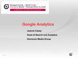 Google Analytics
              Joanne Casey
              Head of Search and Analytics
              Omnicom Media Group




Slide  1
 