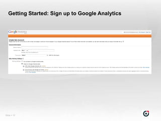Getting Started: Sign up to Google Analytics




Slide  10
 