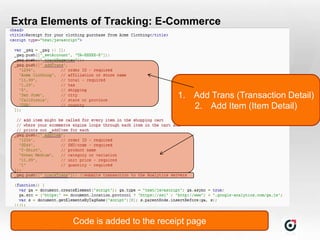 Extra Elements of Tracking: E-Commerce




                                      1. Add Trans (Transaction Detail)
                                         2. Add Item (Item Detail)




             Code is added to the receipt page
Slide  45
 