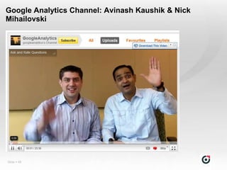 Google Analytics Channel: Avinash Kaushik & Nick
Mihailovski




Slide  48
 