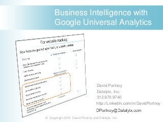 Business Intelligence with
Google Universal Analytics
-

David Portnoy
Datalytx, Inc.
312.970.9740
http://LinkedIn.com/in/DavidPortnoy
-

-

-

© Copyright 2013 David Portnoy and Datalytx, Inc.

-

-

-

 