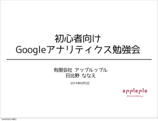 初心者向け
Googleアナリティクス勉強会
有限会社 アップルップル
日比野 ななえ
2013年6月5日
13年6月6日木曜日
 
