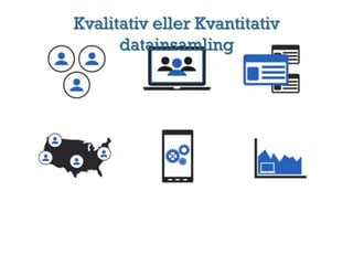 Kvalitativ eller Kvantitativ
datainsamling
 