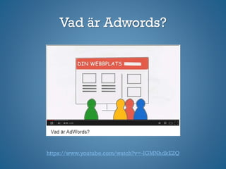 https://www.youtube.com/watch?v=-IGMNhdkEZQ
Vad är Adwords?
 