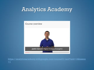 Analytics Academy
https://analyticsacademy.withgoogle.com/course01/unit?unit=1&lesson
=1
 