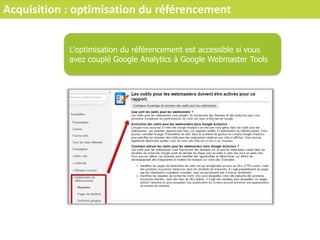 Acquisition : optimisation du référencement
L'optimisation du référencement est accessible si vous
avez couplé Google Analytics à Google Webmaster Tools
 