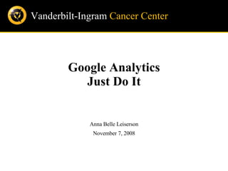 Google Analytics Just Do It Anna Belle Leiserson November 7, 2008 