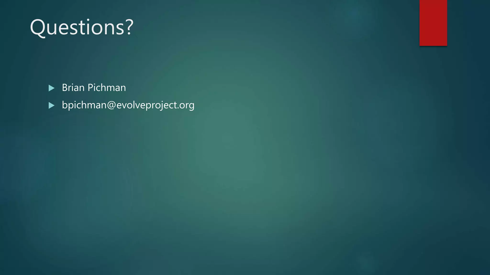 Questions?
 Brian Pichman
 bpichman@evolveproject.org
 