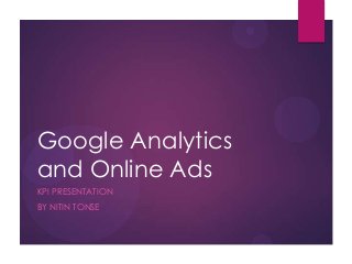 Google Analytics
and Online Ads
KPI PRESENTATION
BY NITIN TONSE

 