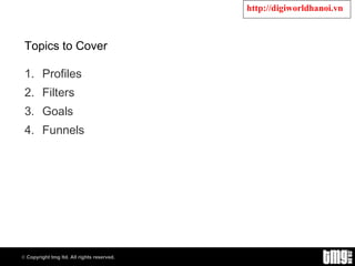 Topics to Cover Profiles Filters Goals Funnels 