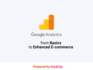 from Basics
to Enhanced E-commerce
Prepared by haste
 