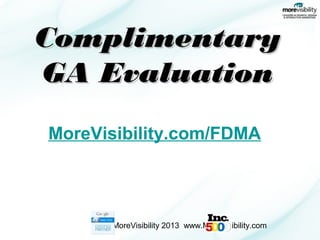 Complimentary
GA Evaluation
MoreVisibility.com/FDMA

MoreVisibility 2013 www.MoreVisibility.com

 