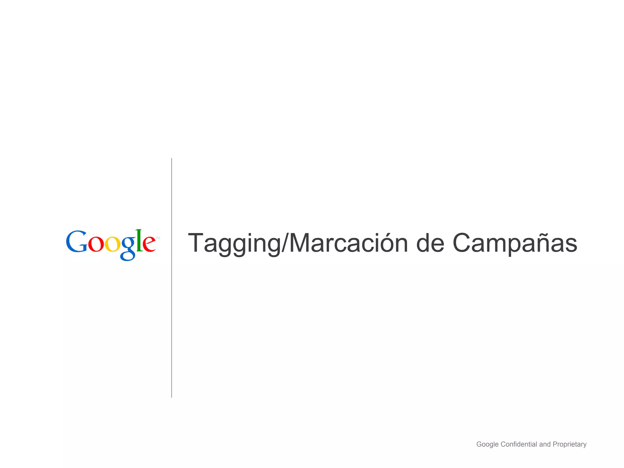 Tagging/Marcación de Campañas




                     Google Confidential and Proprietary
 