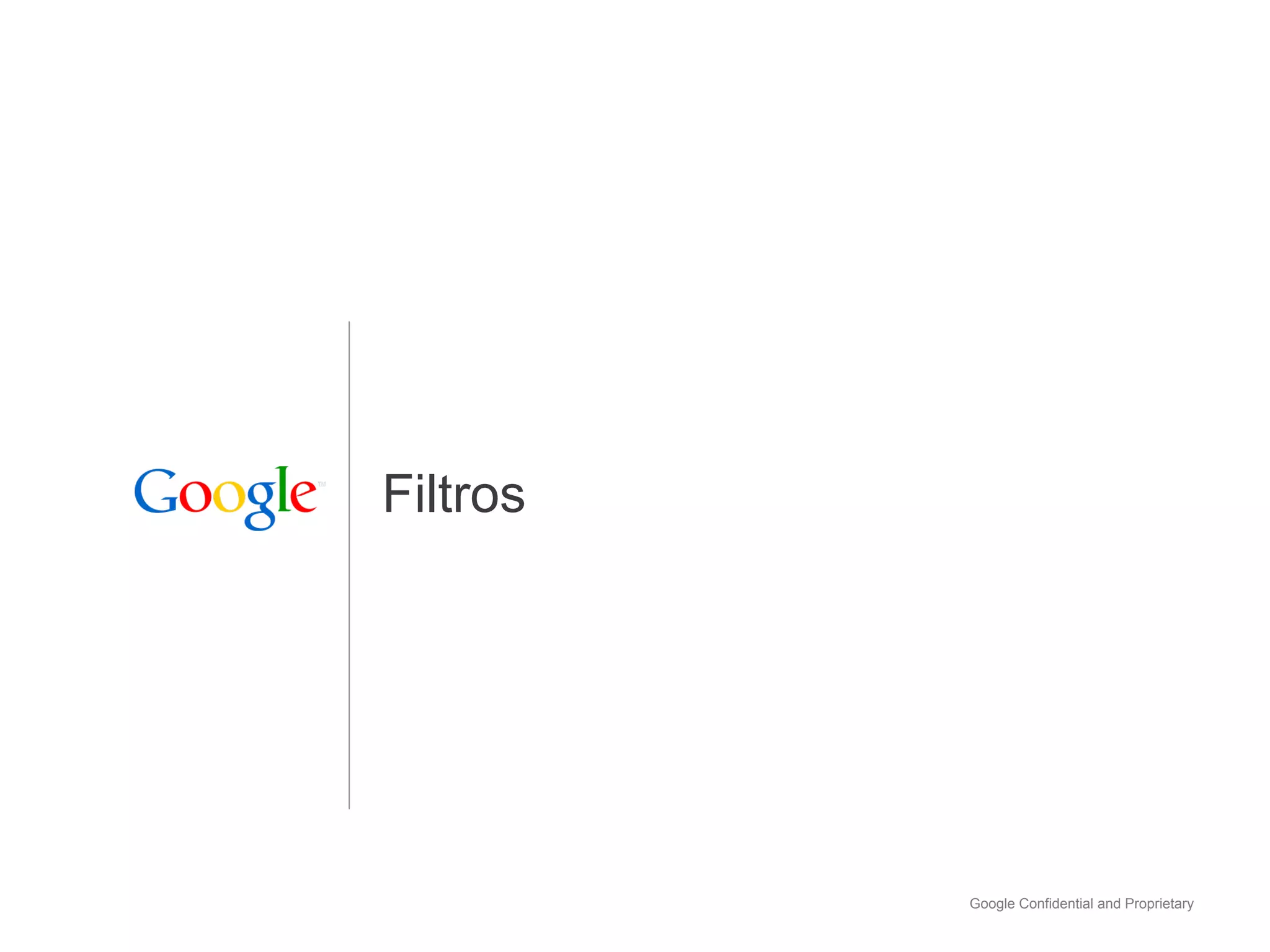 Filtros




          Google Confidential and Proprietary
 
