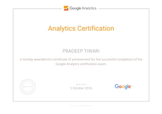 Analytics Certification
PRADEEP TIWARI
is hereby awarded this certificate of achievement for the successful completion of the
Google Analytics certification exam.
GOOGLE.COM/PARTNERS
VALID UNTIL
5 October 2016
 
