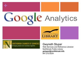Gwyneth Stupar Web Services and Reference Librarian Northbrook Public Library gstupar@northbrook.info  847.272.6224 