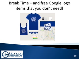 39
Break Time – and free Google logo
items that you don’t need!
 