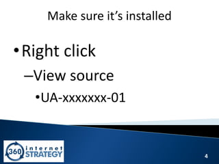 4
Make sure it’s installed
•Right click
–View source
•UA-xxxxxxx-01
 