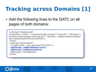 Tracking across Domains [1]
●   Add the following lines to the GATC on all
    pages of both domains:




                                                 47
 