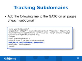 Tracking Subdomains
●   Add the following line to the GATC on all pages
    of each subdomain:




                                                      50
 