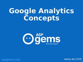 Google Analytics
       Concepts




aspgems.com      marzo de 2.010
 